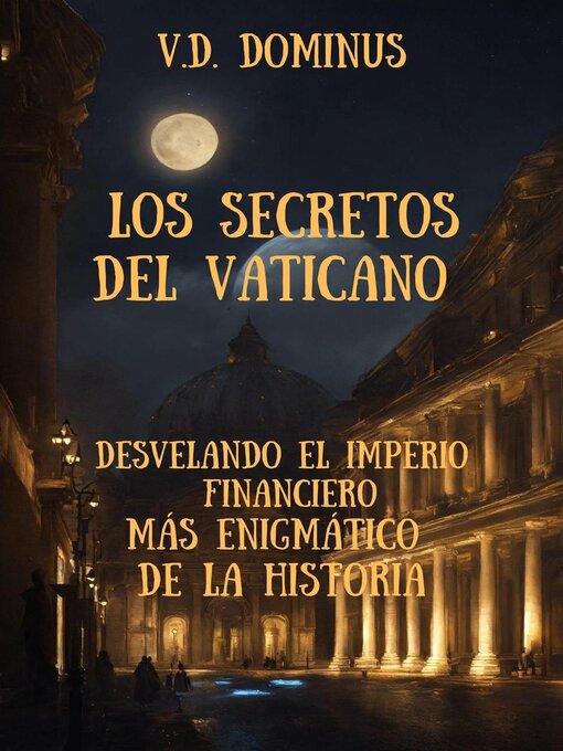 Title details for Los Secretos del Vaticano Desvelando el Imperio Financiero Más Enigmático de la Historia by V.D.Dominus - Available